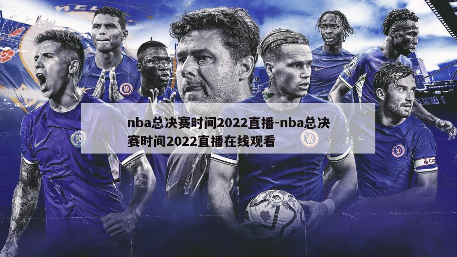 nba总决赛时间2022直播-nba总决赛时间2022直播在线观看