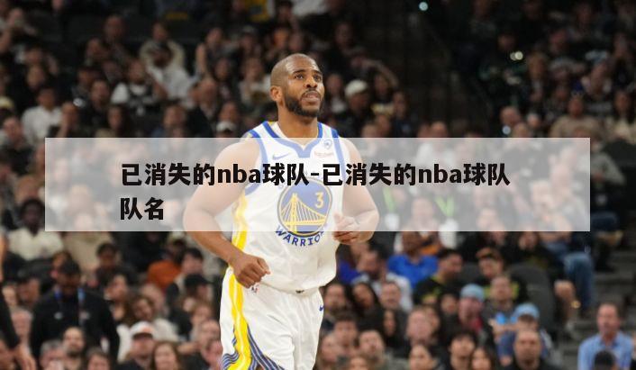 已消失的nba球队-已消失的nba球队 队名