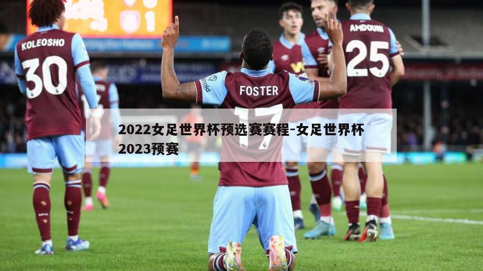 2022女足世界杯预选赛赛程-女足世界杯2023预赛