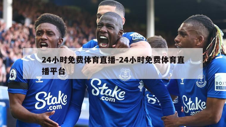 24小时免费体育直播-24小时免费体育直播平台