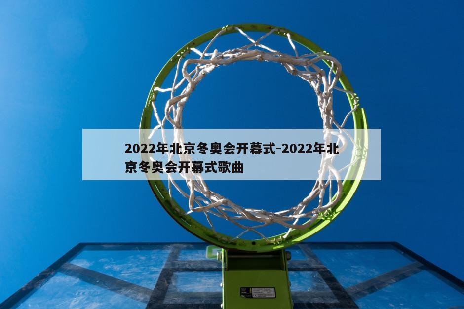 2022年北京冬奥会开幕式-2022年北京冬奥会开幕式歌曲