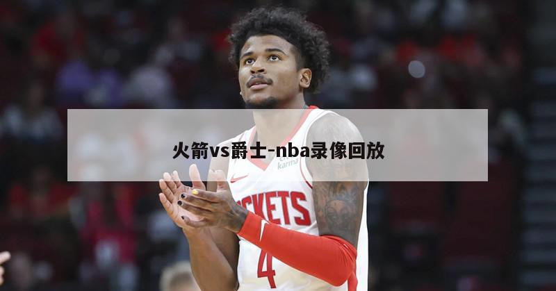 火箭vs爵士-nba录像回放