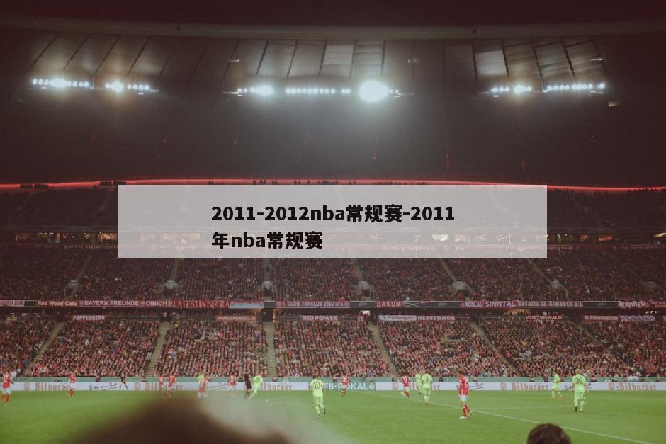 2011-2012nba常规赛-2011年nba常规赛
