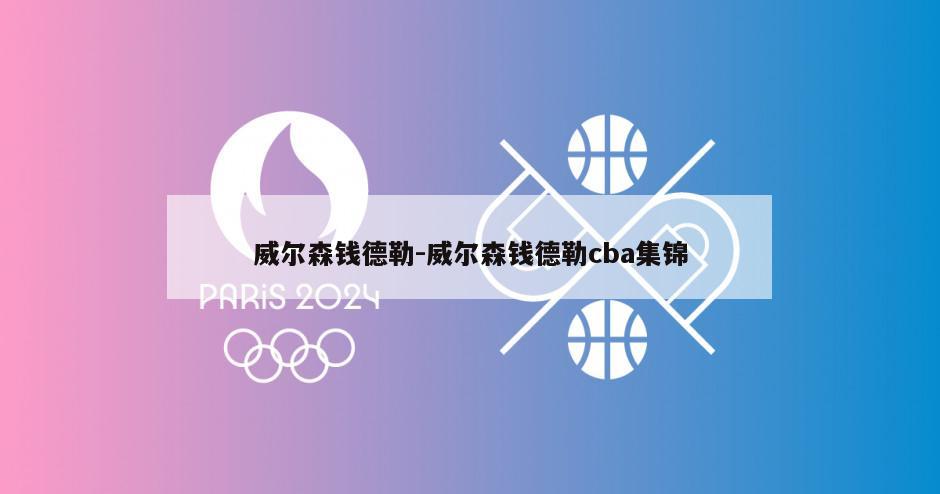 威尔森钱德勒-威尔森钱德勒cba集锦