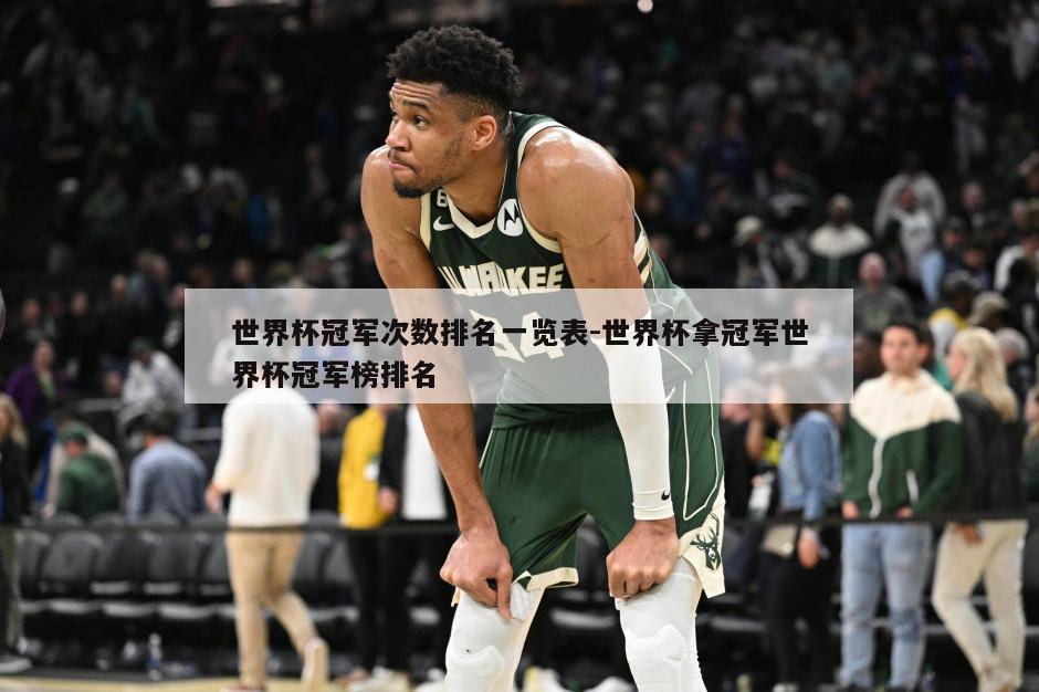 世界杯冠军次数排名一览表-世界杯拿冠军世界杯冠军榜排名