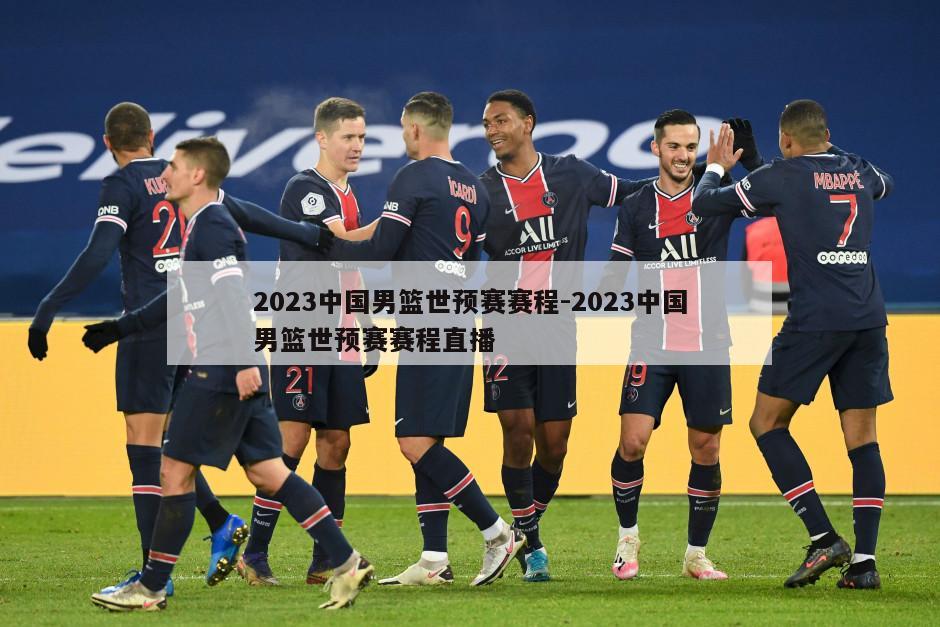 2023中国男篮世预赛赛程-2023中国男篮世预赛赛程直播
