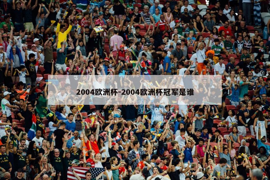 2004欧洲杯-2004欧洲杯冠军是谁