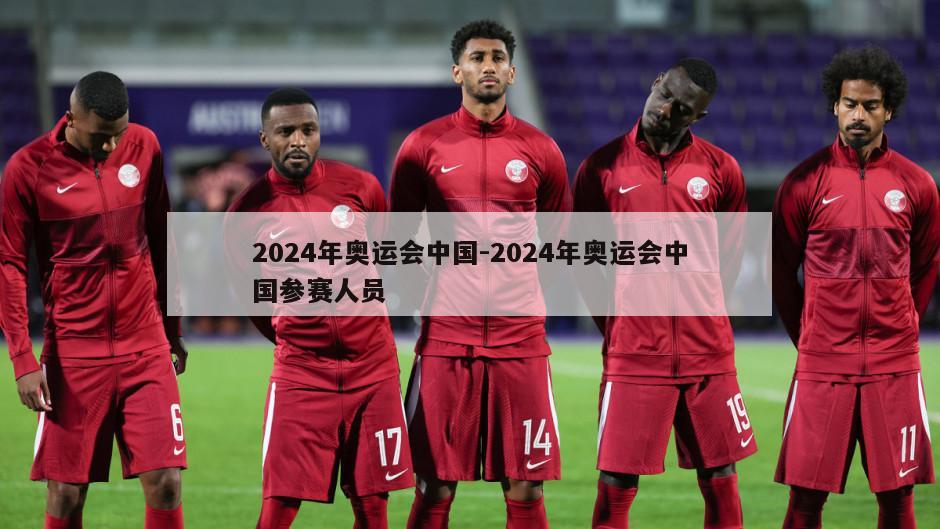 2024年奥运会中国-2024年奥运会中国参赛人员