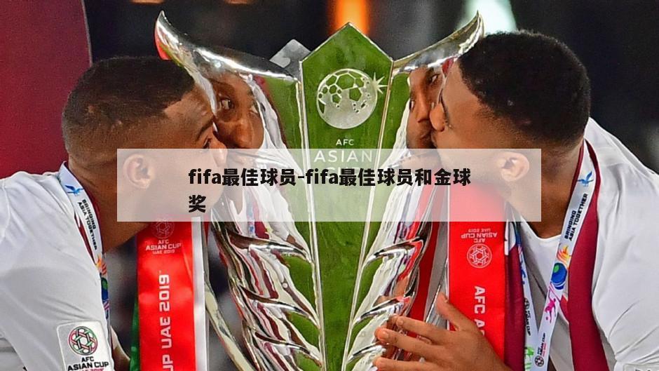 fifa最佳球员-fifa最佳球员和金球奖