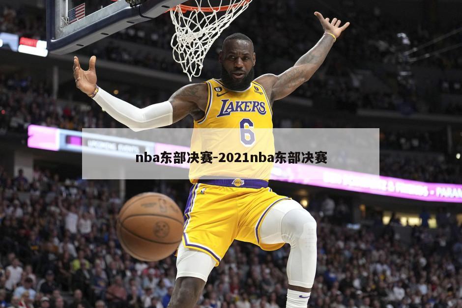 nba东部决赛-2021nba东部决赛