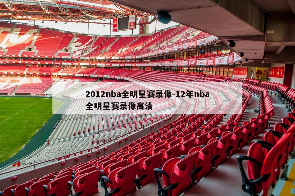 2012nba全明星赛录像-12年nba全明星赛录像高清