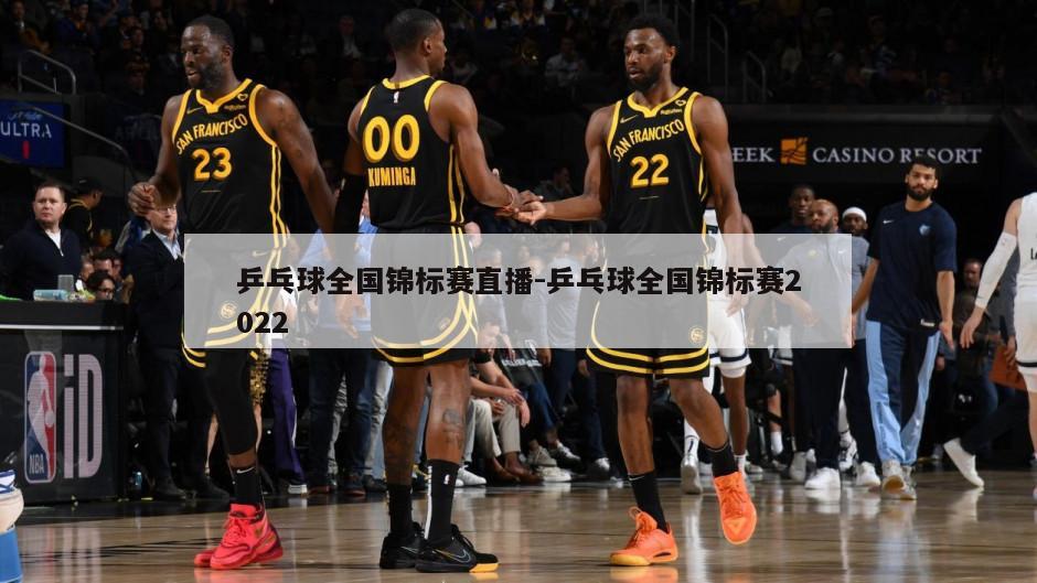 乒乓球全国锦标赛直播-乒乓球全国锦标赛2022
