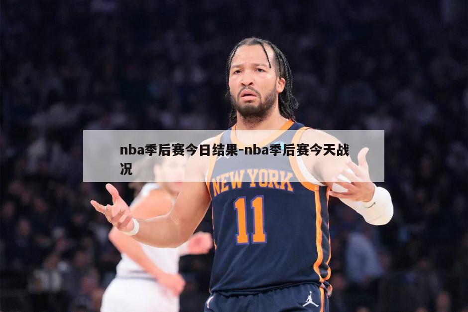 nba季后赛今日结果-nba季后赛今天战况