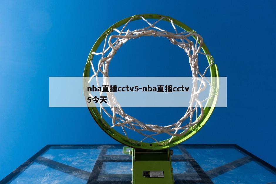 nba直播cctv5-nba直播cctv5今天