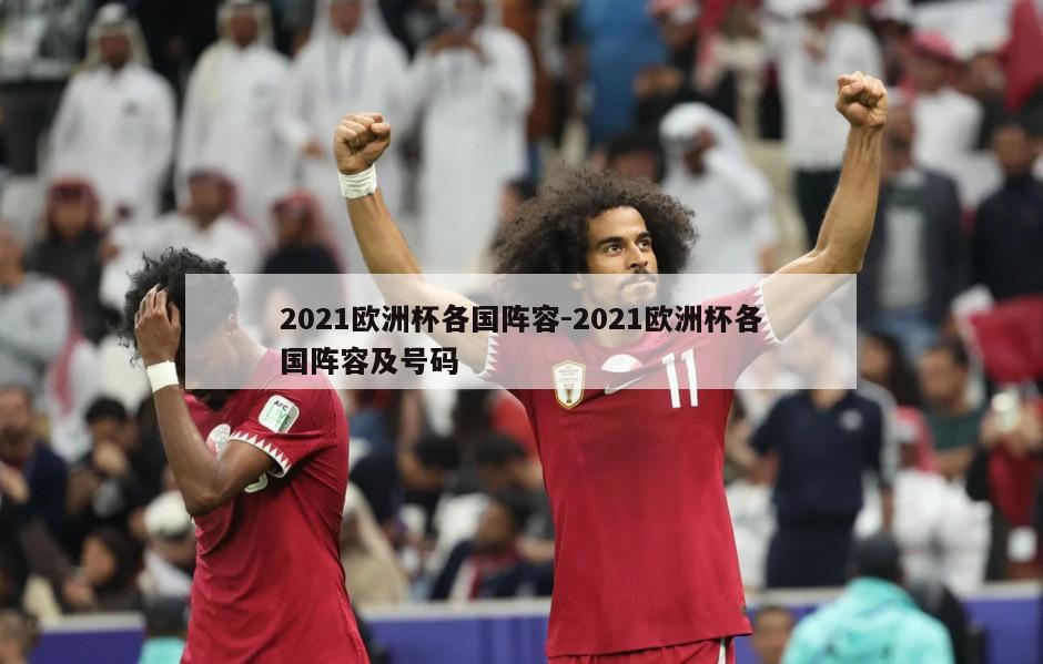 2021欧洲杯各国阵容-2021欧洲杯各国阵容及号码