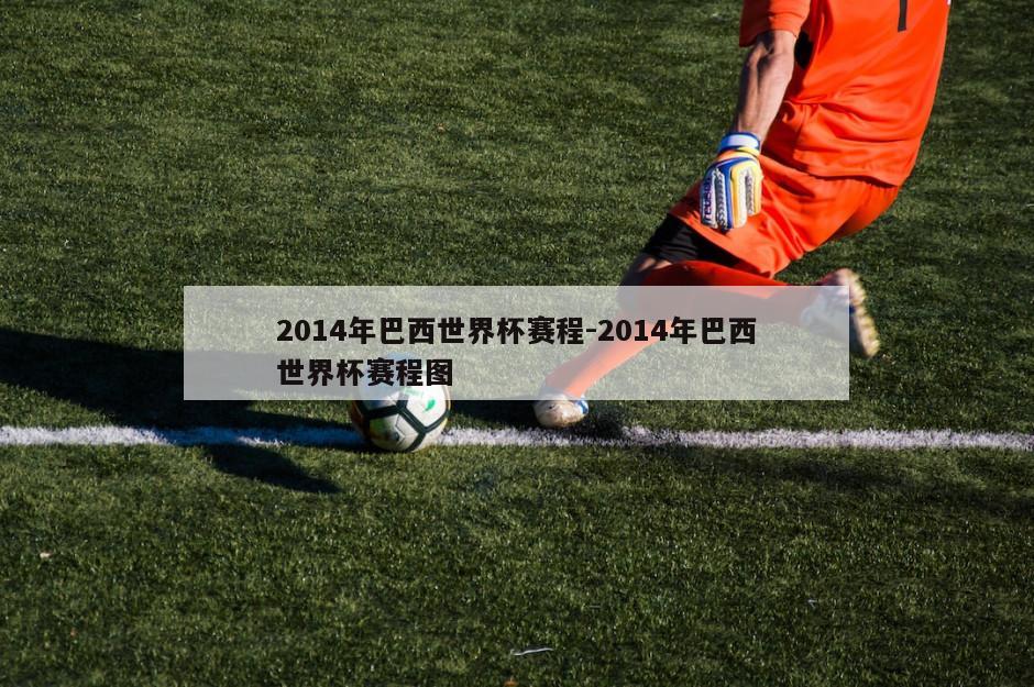 2014年巴西世界杯赛程-2014年巴西世界杯赛程图