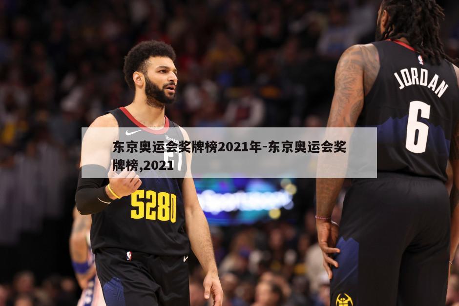 东京奥运会奖牌榜2021年-东京奥运会奖牌榜,2021